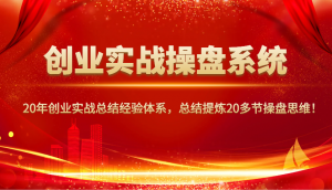 创业实战操盘系统,20年创业实战总结经验体系,总结提炼20多节操盘思维!-俗人圈网创
