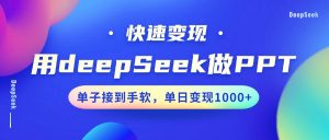 用DeepSeek做PPT，快速变现，单子接到手软，单日变现1000+-俗人圈网创
