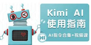 Kimi AI使用指南:涵盖多领域指令,全面升级创作效率 (AI指令合集+视频课-俗人圈网创