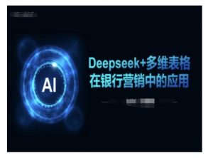 Deepseek+多维表格在银行营销场景中的应用-俗人圈网创