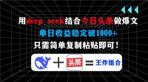 用deep seek结合今日头条做爆文,单日收益稳定破1000+,只需简单复制粘...-俗人圈网创