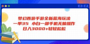 梦幻西游手游全新蓝海玩法 一单35 小白一部手机无脑操作 日入3000+轻轻...-俗人圈网创