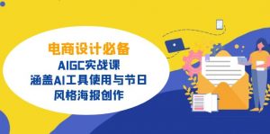 电商设计必备!AIGC实战课,涵盖AI工具使用与节日、风格海报创作-俗人圈网创