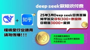 25年3月最新Deep seek日洗百篇知乎长文日引300+创业粉,日稳定3000+变...-俗人圈网创