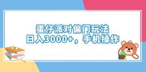 蛋仔派对偏门玩法，日入3000+，手机操作-俗人圈网创