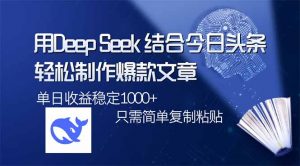 用DeepSeek结合今日头条,轻松制作爆款文章,单日稳定1000+,只需简单...-俗人圈网创