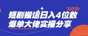 短剧搬运日入4位数爆单大佬实操分享-俗人圈网创