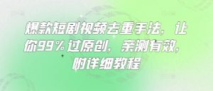 爆款短剧视频去重手法，让你99%过原创，亲测有效，附详细教程-俗人圈网创