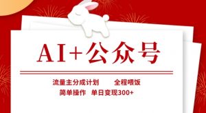 AI+公众号,流量主分成计划,全程喂饭,简单操作,单日变现3张+【揭秘】-俗人圈网创