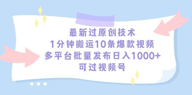 最新过原创技术，1分钟搬运10条爆款视频，多平台批量发布日入1000+，可…-俗人圈网创