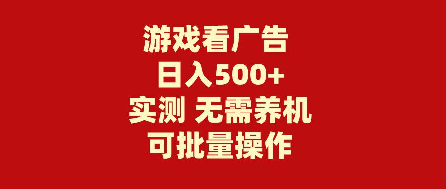 (9904期)游戏看广告 无需养机 操作简单 没有成本 日入500+-俗人圈网创