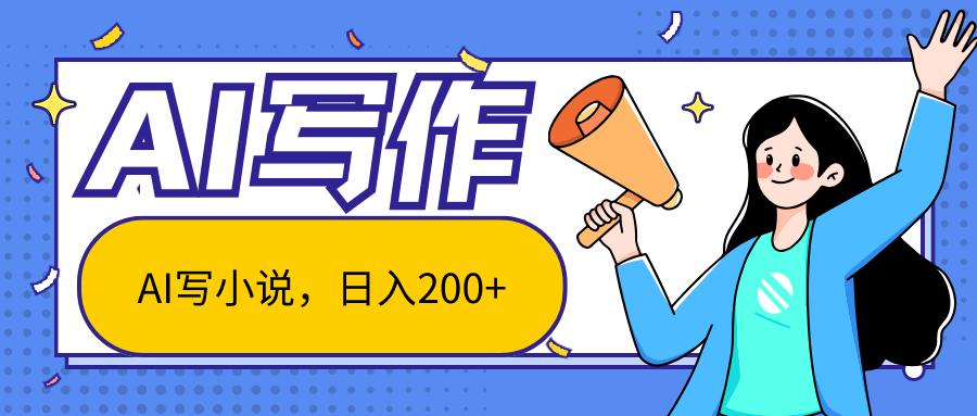 AI智能一键写小说，日入200+，不限制人群新手小白均可操作-俗人圈网创