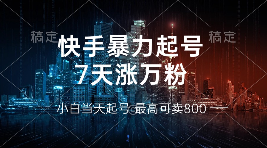 快手暴力起号,7天涨万粉,小白当天起号 多种变现方式,账号回收,单月...-俗人圈网创