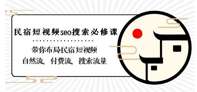 民宿-短视频seo搜索必修课：带你布局-民宿短视频自然流，付费流，搜索流量-俗人圈网创