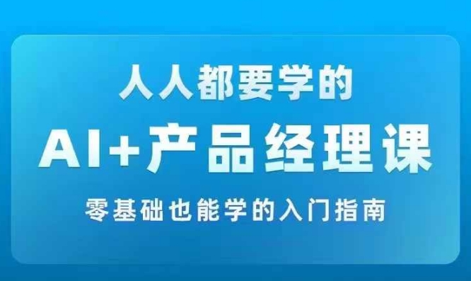 AI +产品经理实战项目必修课，从零到一教你学ai，零基础也能学的入门指南-俗人圈网创