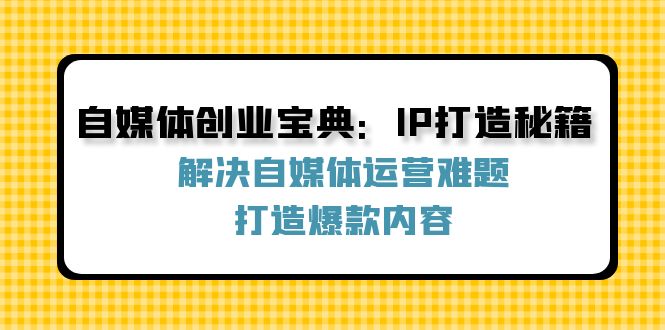 自媒体创业宝典:IP打造秘籍:解决自媒体运营难题,打造爆款内容-俗人圈网创