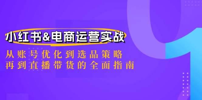 小红书&电商运营实战：从账号优化到选品策略，再到直播带货的全面指南-俗人圈网创