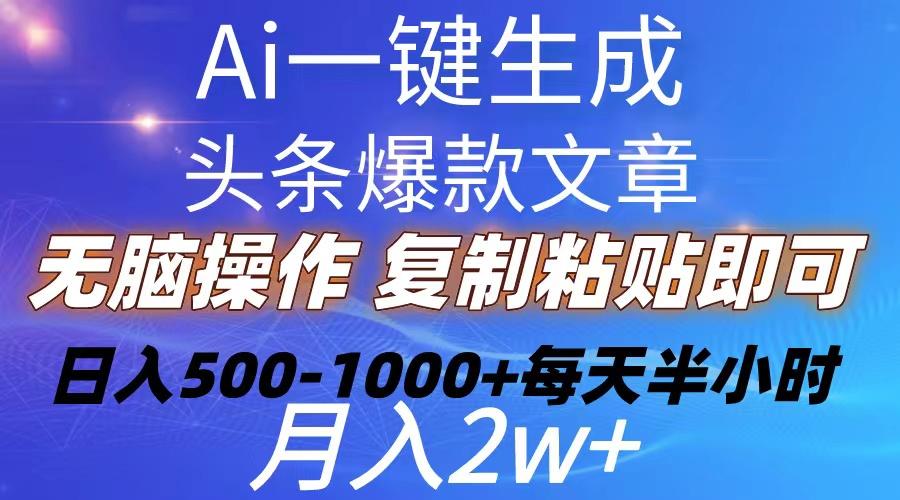 Ai一键生成头条爆款文章  复制粘贴即可简单易上手小白首选 日入500-1000+-俗人圈网创