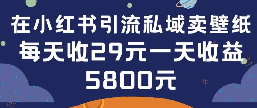 在小红书引流私域卖壁纸每张29元单日最高卖出200张(0-1搭建教程)【揭秘】-俗人圈网创