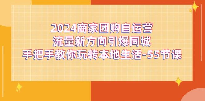 2024商家团购-自运营流量新方向引爆同城,手把手教你玩转本地生活-55节课-俗人圈网创