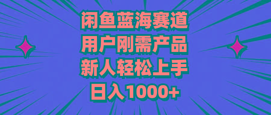 闲鱼蓝海赛道，用户刚需产品，新人轻松上手，日入1000+-俗人圈网创