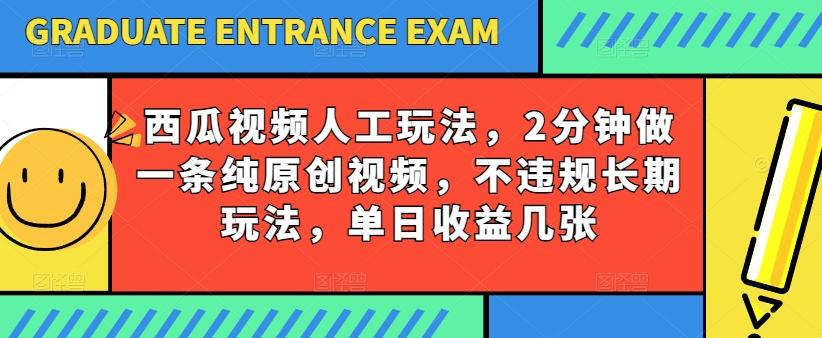 西瓜视频写字玩法，2分钟做一条纯原创视频，不违规长期玩法，单日收益几张-俗人圈网创