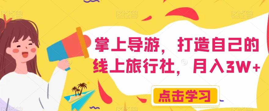 掌上导游，打造自己的线上旅行社，月入3W+【揭秘】-俗人圈网创