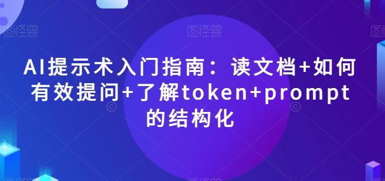 AI提示术入门指南:读文档+如何有效提问+了解token+prompt的结构化【揭秘】-俗人圈网创