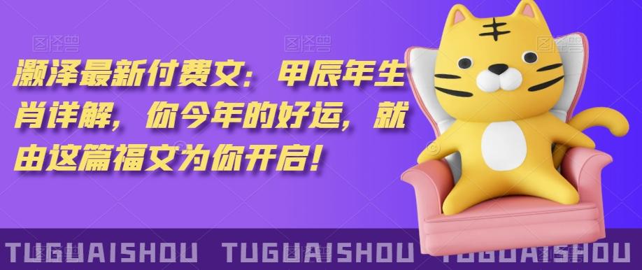 ‮泽灏‬最新‮费付‬文：甲‮年辰‬生肖详解，‮今你‬年的好运，就‮这由‬篇福文‮你为‬开启！-俗人圈网创