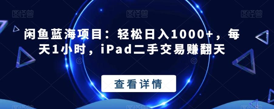 闲鱼蓝海项目:轻松日入1000+,每天1小时,iPad二手交易赚翻天-俗人圈网创