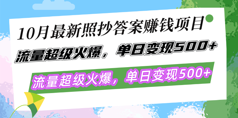 10月最新照抄答案赚钱项目,流量超级火爆,单日变现500+简单照抄 有手就行-俗人圈网创