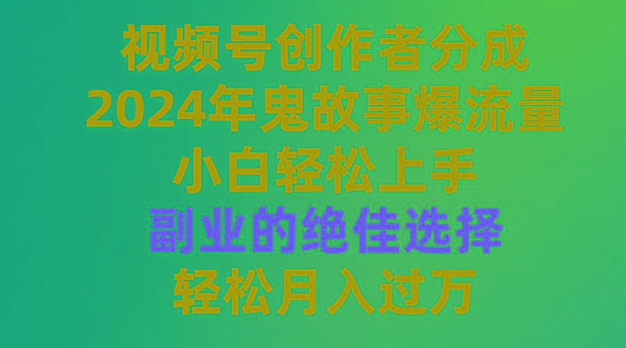 (9385期)视频号创作者分成,2024年鬼故事爆流量,小白轻松上手,副业的绝佳选择...-俗人圈网创