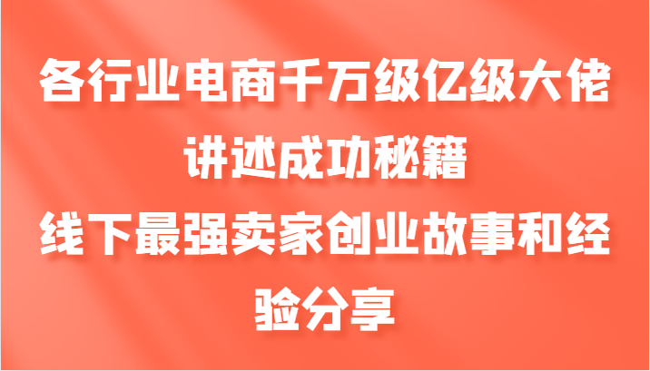 各行业电商千万级亿级大佬讲述成功秘籍，线下最强卖家创业故事和经验分享-俗人圈网创