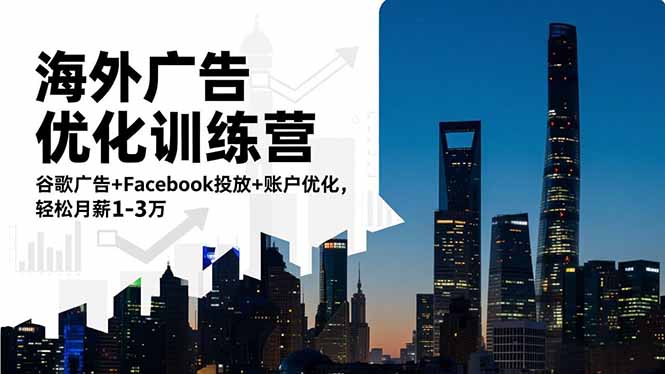 海外广告优化训练营:谷歌广告+Facebook投放+账户优化,轻松月薪1-3万-俗人圈网创