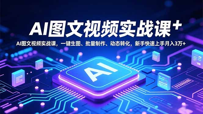 AI图文视频实战课,一键生图、批量制作、动态转化,新手快速上手月入3万+-俗人圈网创