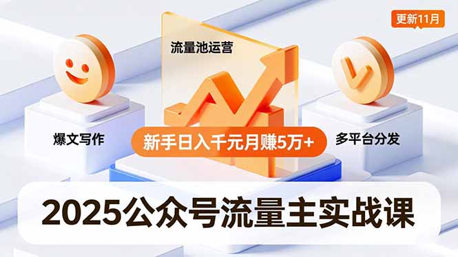 2025公众号流量主实战课,爆文写作、流量池运营、多平台分发,新手日入千元月赚5万+更新11月-俗人圈网创