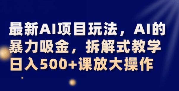 最新AI项目玩法，AI的暴力吸金，拆解式教学，日入500+可放大操作【揭秘】-俗人圈网创