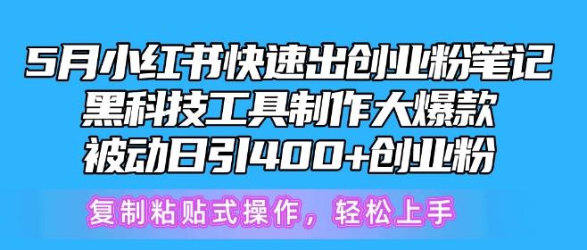 5月小红书快速出创业粉笔记，黑科技工具制作大爆款，被动日引400+创业粉【揭秘】-俗人圈网创