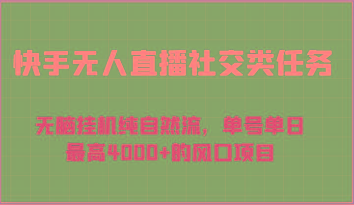 快手无人直播社交类任务:无脑挂机纯自然流,单号单日最高4000+的风口项目-俗人圈网创