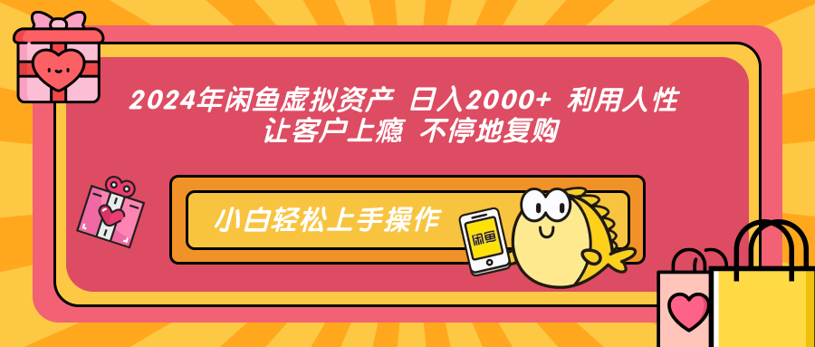 2024年闲鱼虚拟资产 日入2000+ 利用人性 让客户上瘾 不停地复购-俗人圈网创