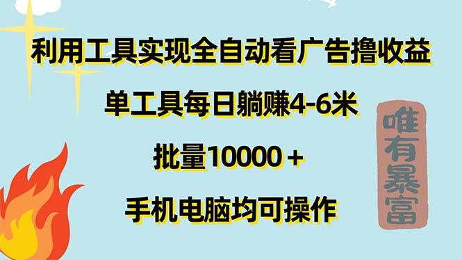 利用工具实现全自动看广告撸收益，单工具每日躺赚4-6米 ，批量10000＋…-俗人圈网创