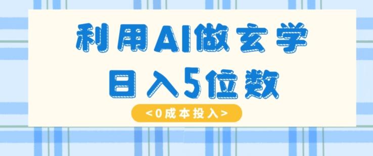 利用AI做玄学，简单操作，暴力掘金，小白月入5万+【揭秘】-俗人圈网创