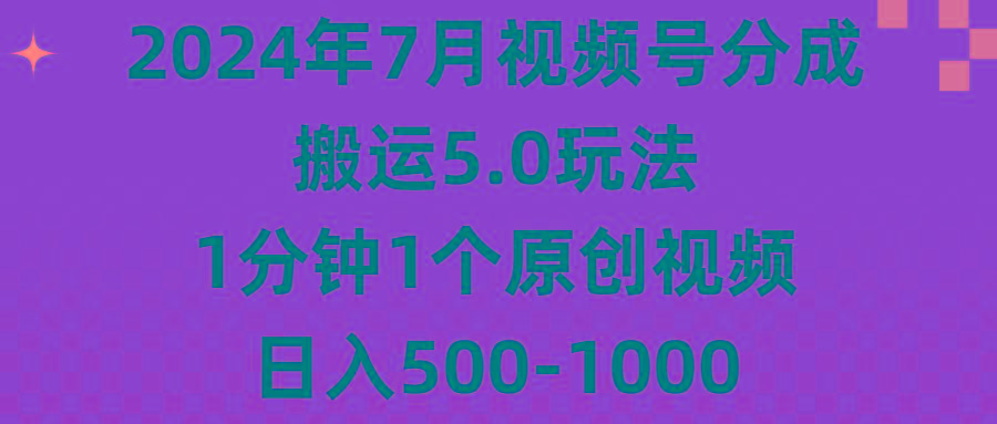 2024年7月视频号分成搬运5.0玩法，1分钟1个原创视频，日入500-1000-俗人圈网创