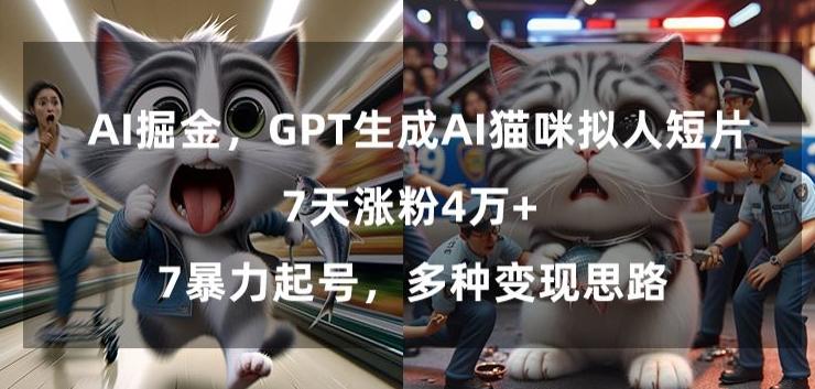 GPT生成AI猫咪拟人短片，7天涨粉4万+，暴力起号，多种变现思路【揭秘】-俗人圈网创