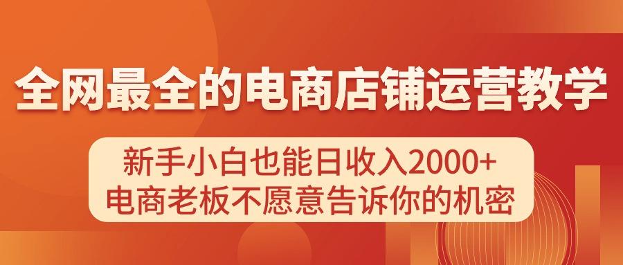 电商店铺运营教学，新手小白也能日收入2000+，电商老板不愿意告诉你的机密-俗人圈网创