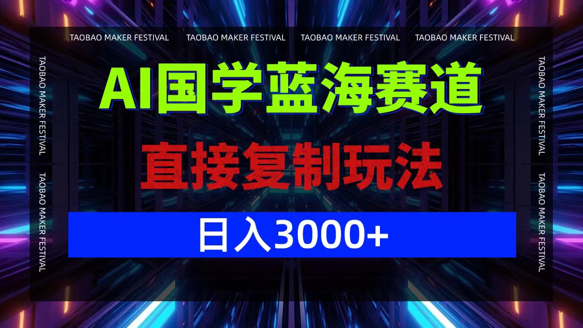 AI国学蓝海赛道，直接复制玩法，轻松日入3000+-俗人圈网创
