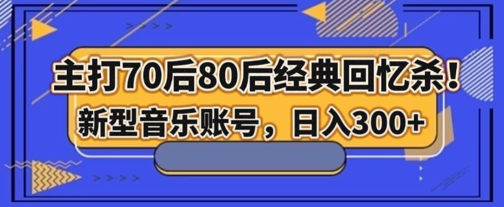 主打70后80后经典回忆杀!新型音乐账号,日入300+-俗人圈网创