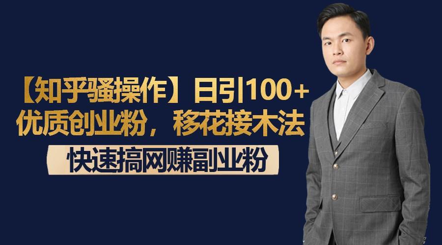 【知乎骚操作】日引100+优质创业粉,移花接木法,快速搞网赚副业粉-俗人圈网创