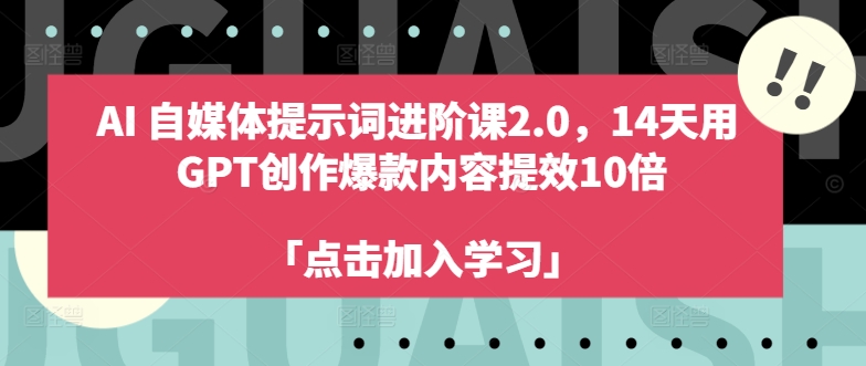 AI自媒体提示词进阶课2.0,14天用 GPT创作爆款内容提效10倍-俗人圈网创