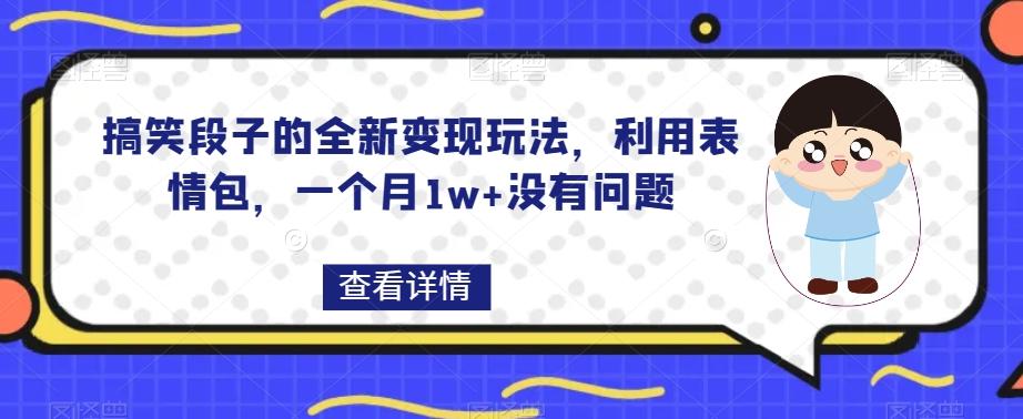 搞笑段子的全新变现玩法,利用表情包,一个月1w+没有问题【揭秘】-俗人圈网创
